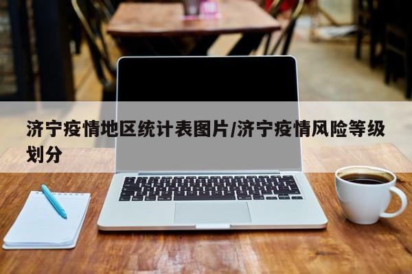 济宁疫情地区统计表图片/济宁疫情风险等级划分