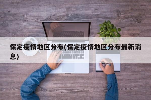 保定疫情地区分布(保定疫情地区分布最新消息)