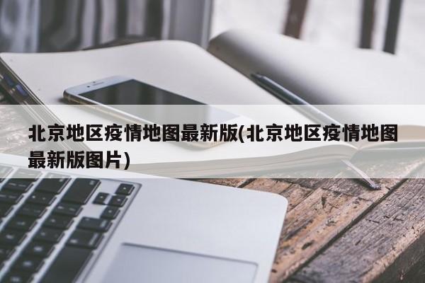 北京地区疫情地图最新版(北京地区疫情地图最新版图片)