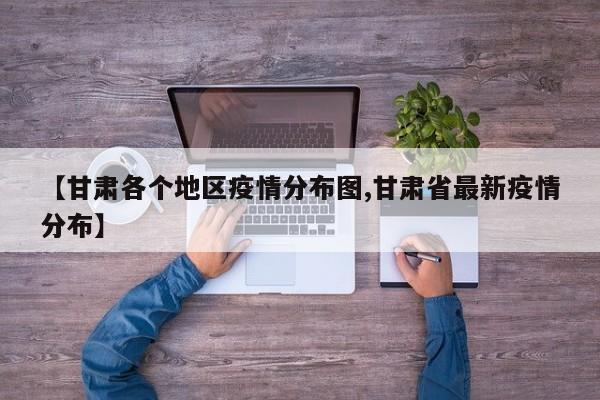 【甘肃各个地区疫情分布图,甘肃省最新疫情分布】