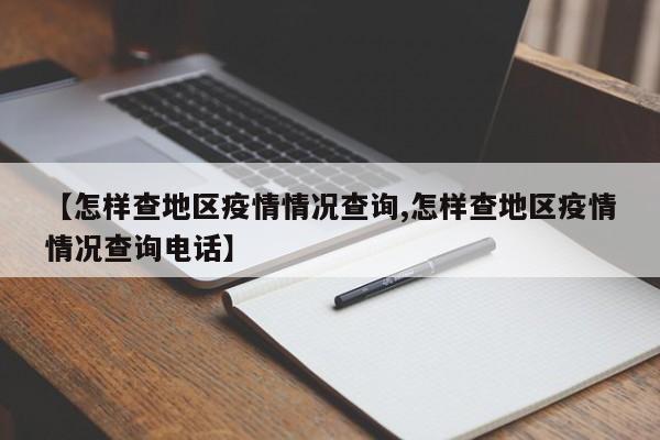 【怎样查地区疫情情况查询,怎样查地区疫情情况查询电话】