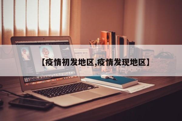 【疫情初发地区,疫情发现地区】